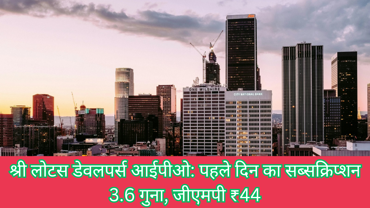 Sri Lotus Developers IPO: Day 1 में 3.6x Subscription, GMP ₹44, जानिए पूरा डिटेल & Review