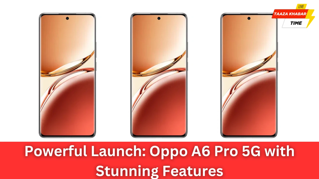 दमदार फीचर्स के साथ Oppo A6 Pro 5G भारत में जल्द लॉन्च