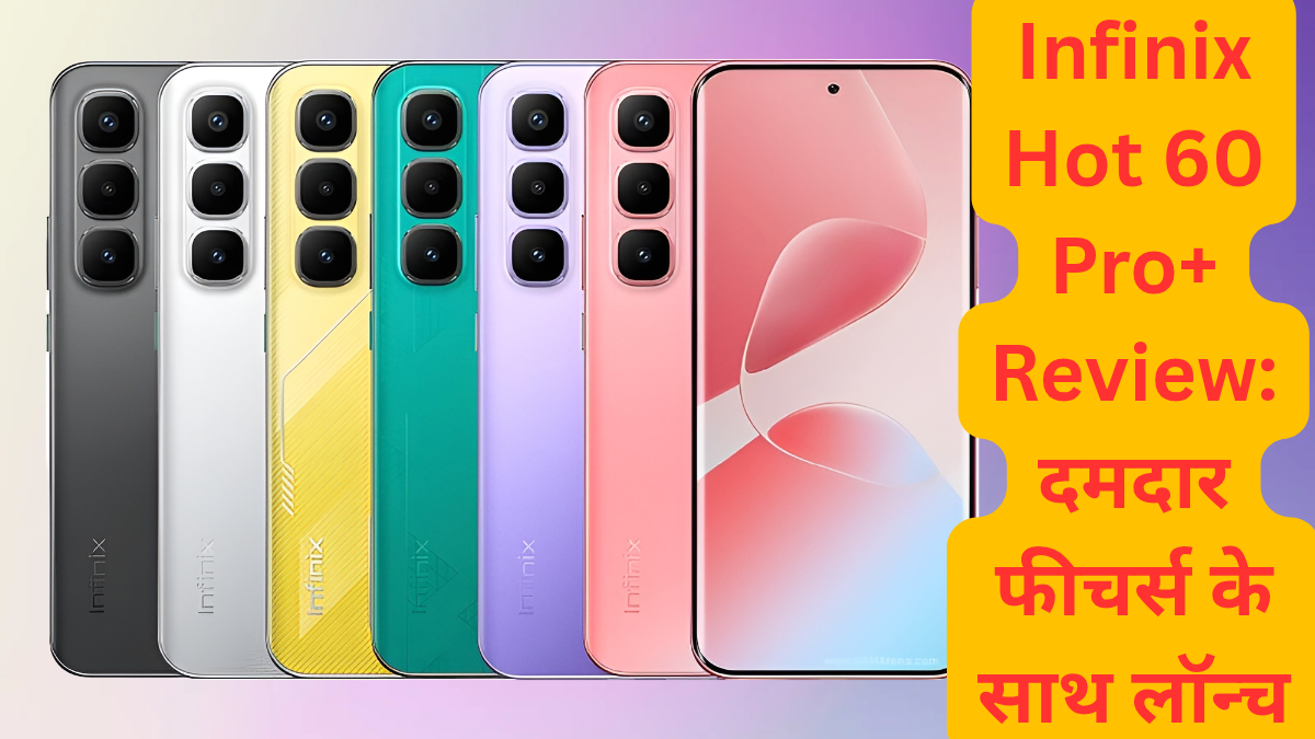 Infinix Hot 60 Pro+ First Look: 108MP कैमरा और 120Hz डिस्प्ले के साथ आया नया धमाका, जानें कीमत और फीचर्स