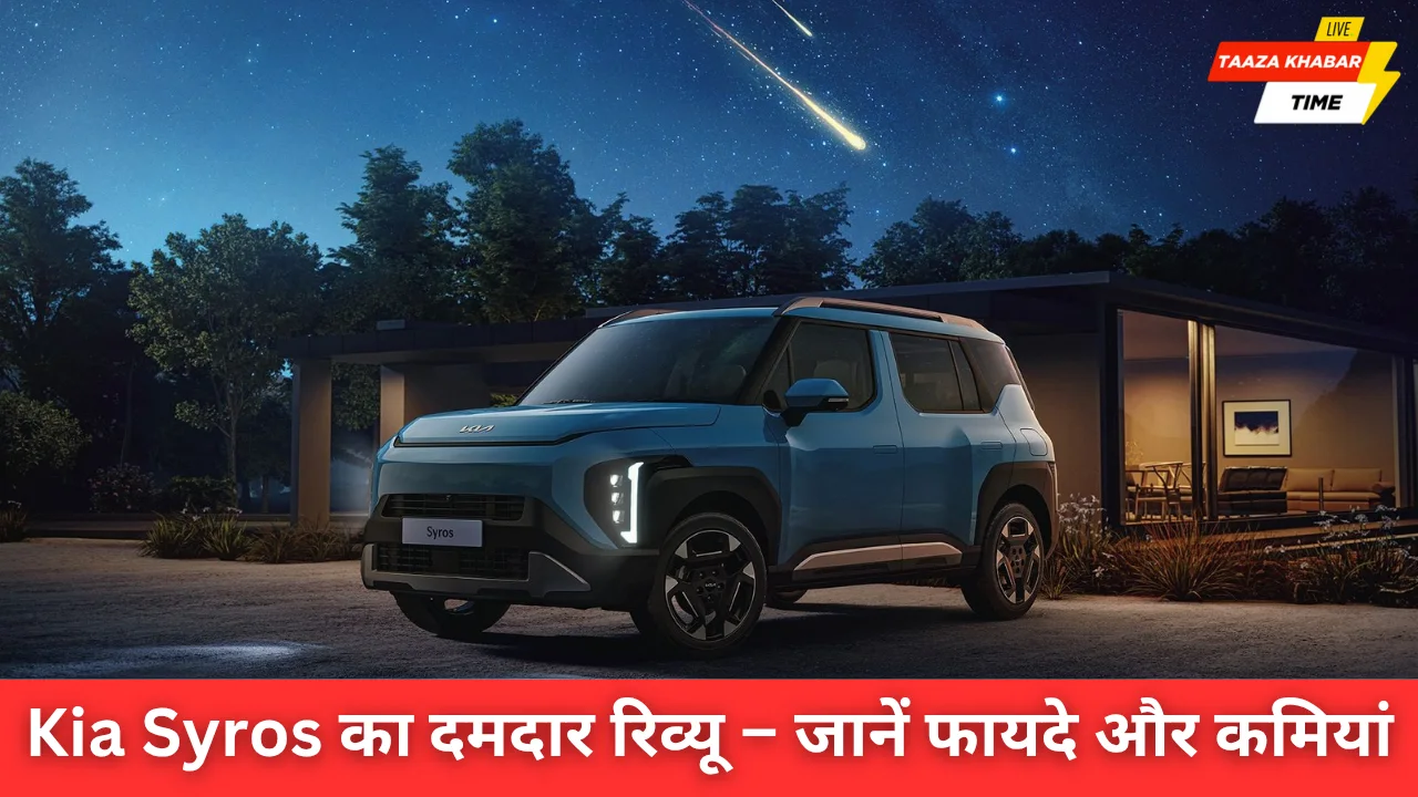 Kia Syros का दमदार रिव्यू – फीचर्स, EV अपडेट और खरीदने से पहले की जरूरी बातें
