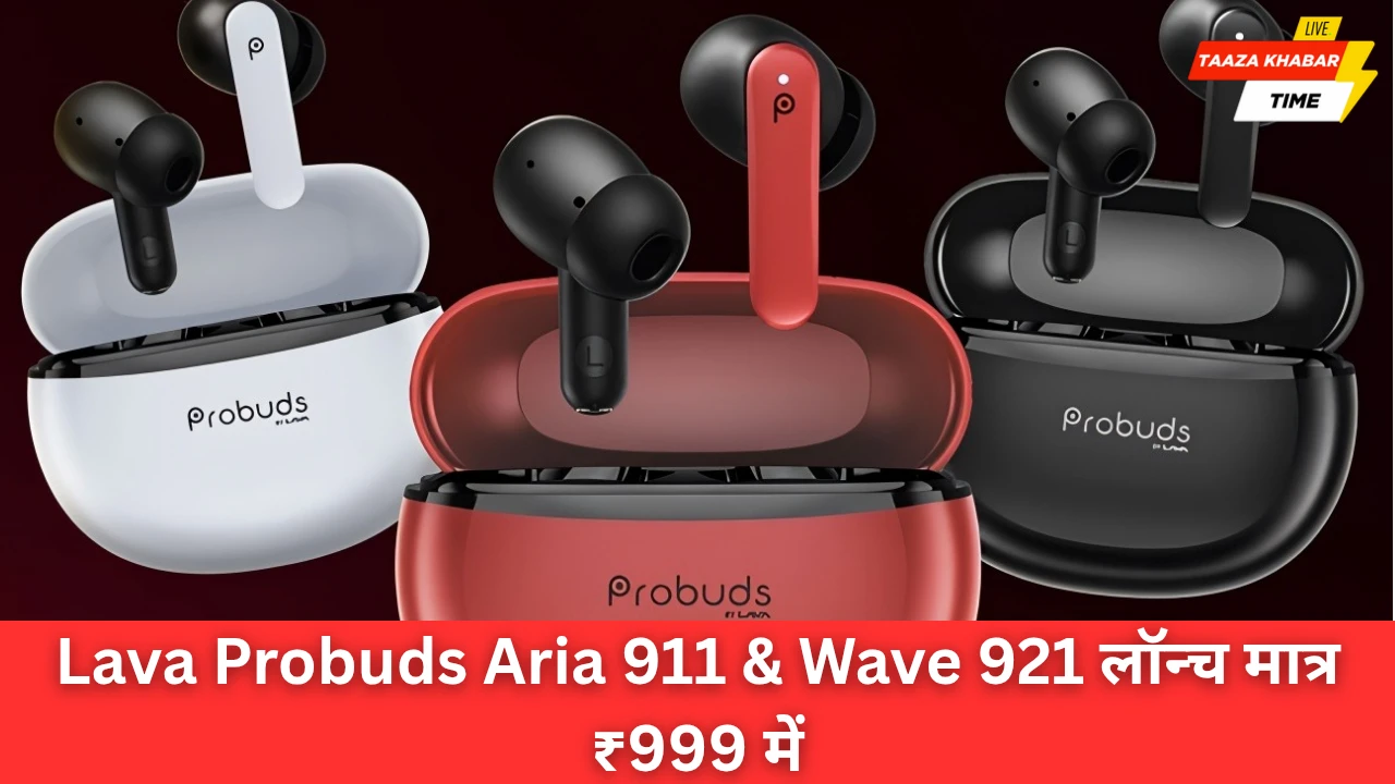 धमाकेदार लॉन्च! Lava Probuds Aria 911 और Wave 921 अब सिर्फ ₹999 में