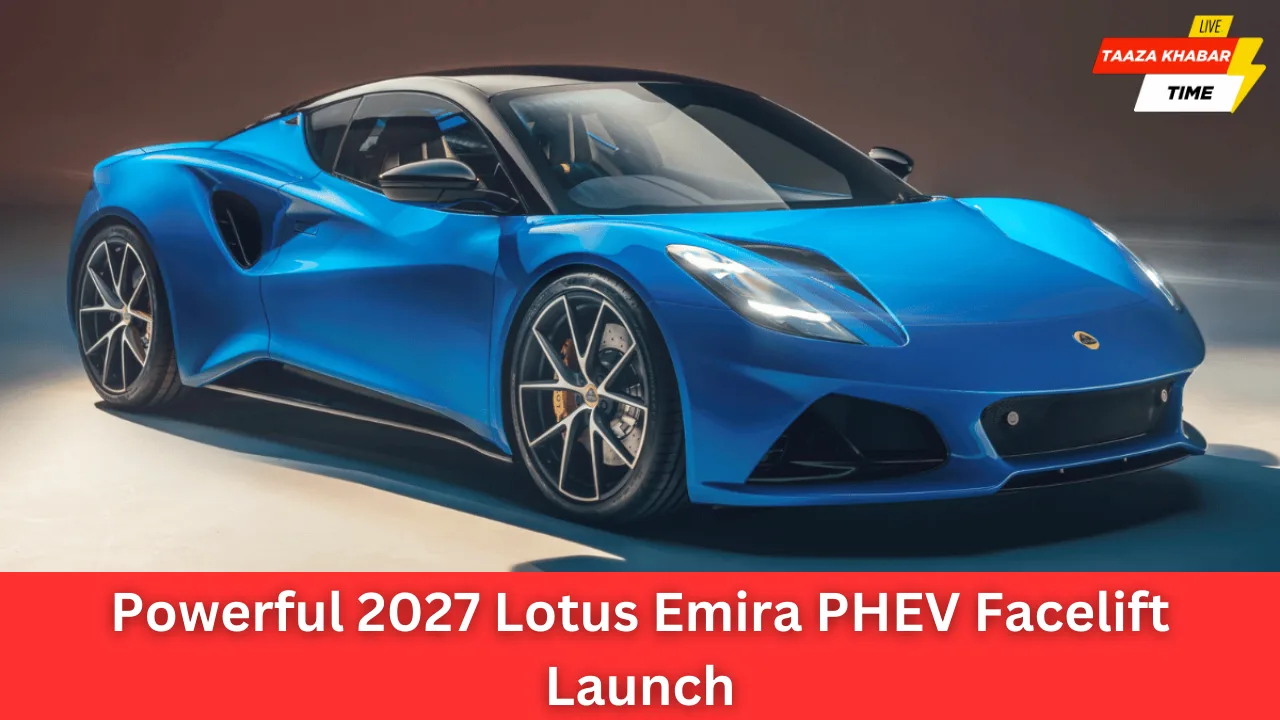 2027 Lotus Emira PHEV Facelift: दमदार पावरट्रेन और नया लुक